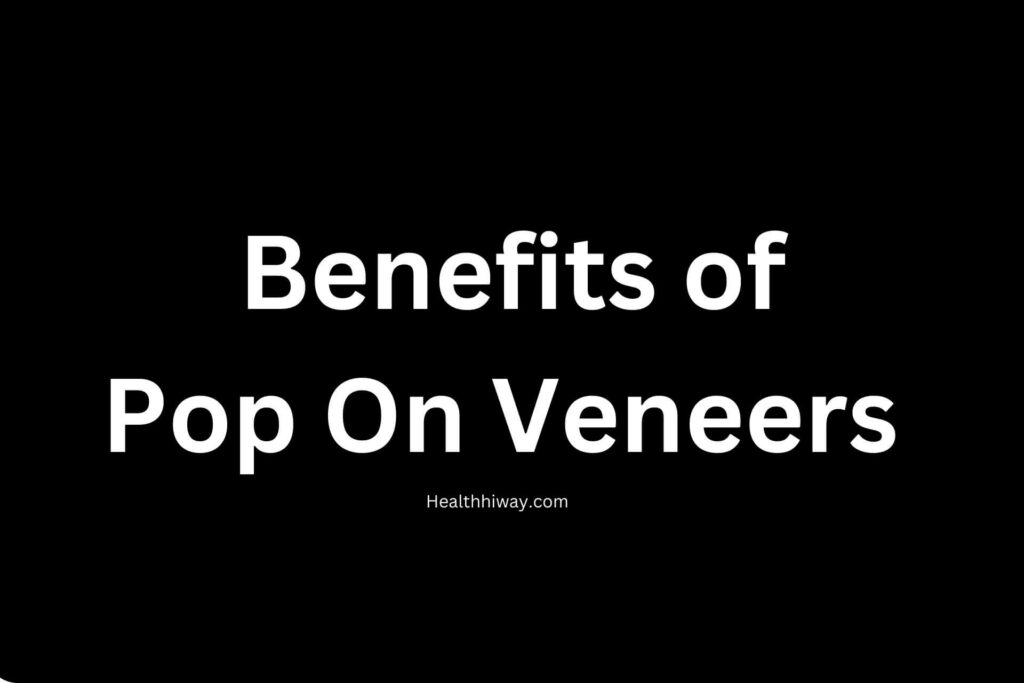 Pop On Veneers benefits